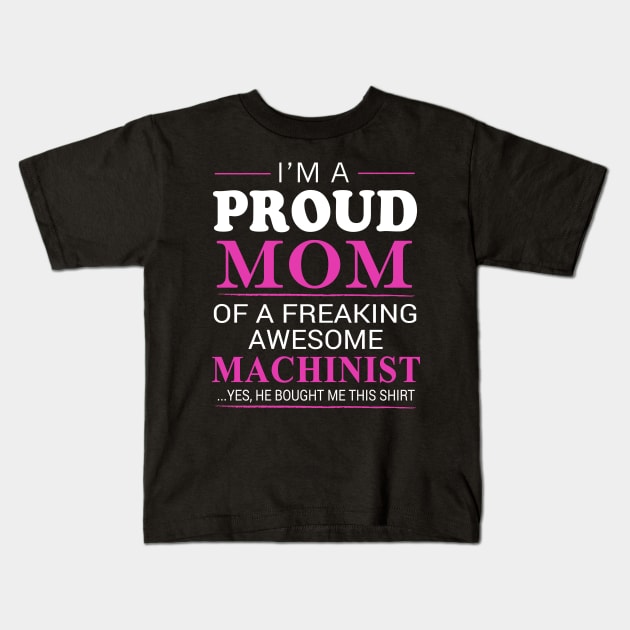 Proud Mom of Freaking Awesome Machinist He bought me this Kids T-Shirt by bestsellingshirts